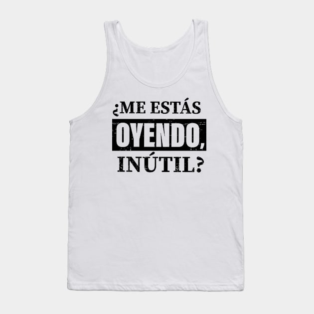 Me estas oyendo INUTIL! Tank Top by verde